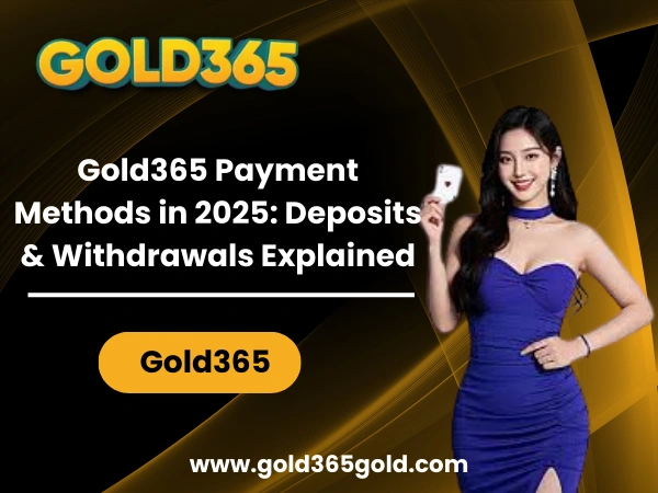 Gold365 Payment Methods in 2025 Deposits & Withdrawals Explained