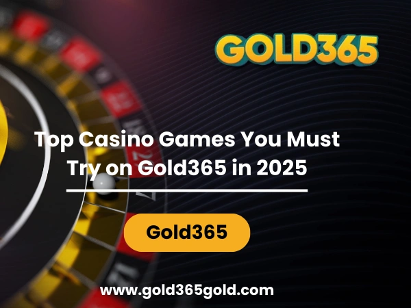 Top Casino Games You Must Try on Gold365 in 2025